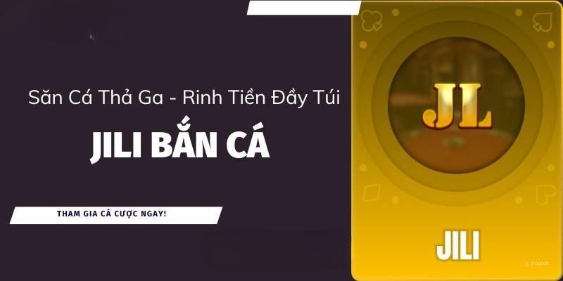 Jili - địa điểm lý tưởng để anh em ngư thủ gửi gắm niềm tin