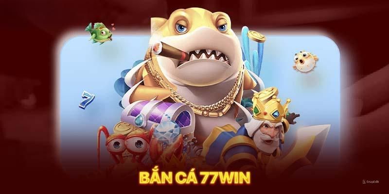 Bắn cá 77win cùng những vấn đề ngư thủ cần biết