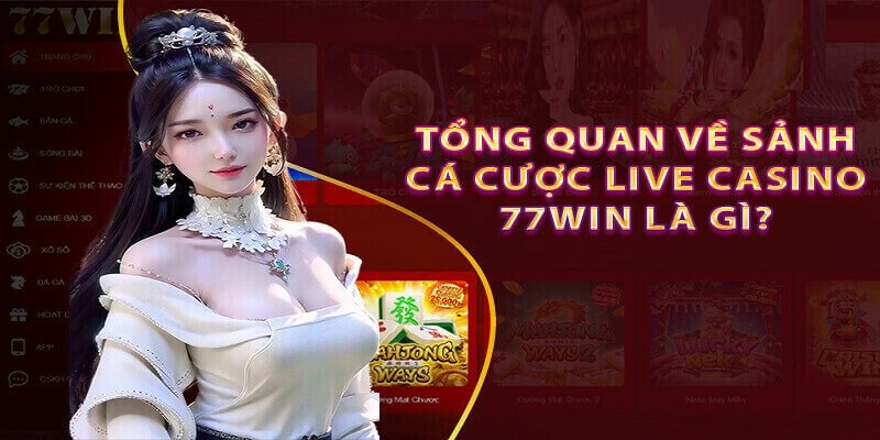 Giới thiệu sảnh live casino 77win