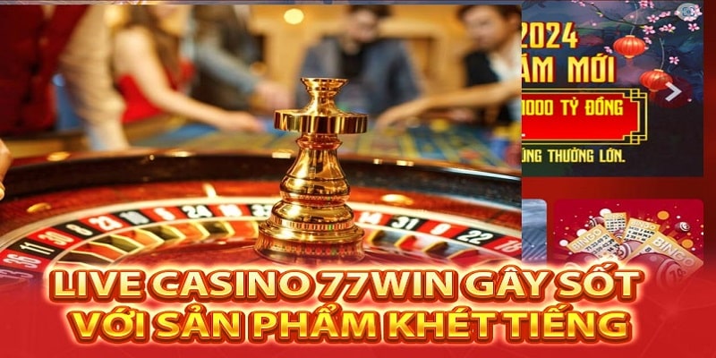 Sản phẩm nổi bật tại live casino 77win