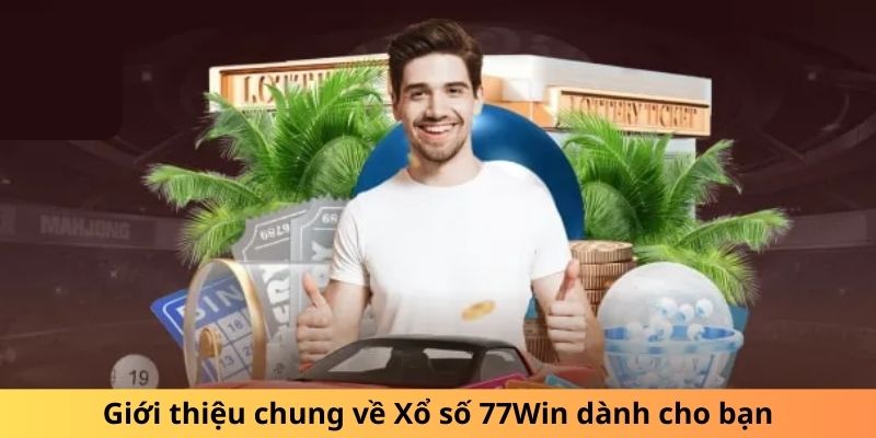 Giới thiệu chung về Xổ số 77Win dành cho bạn