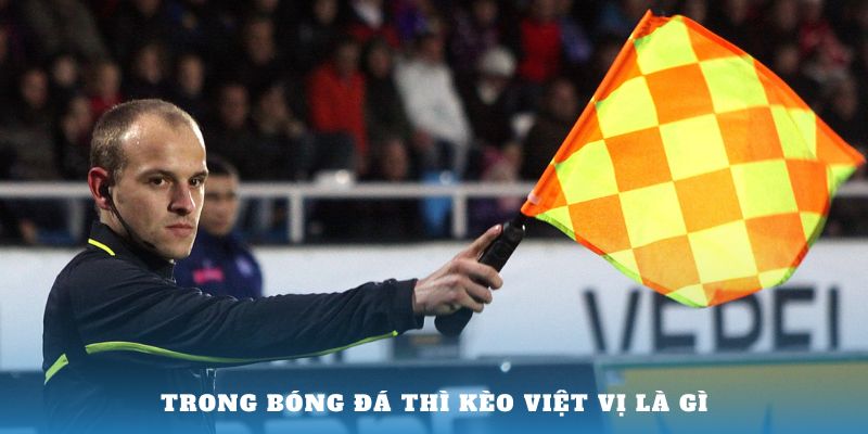 Trong bóng đá thì kèo việt vị là gì